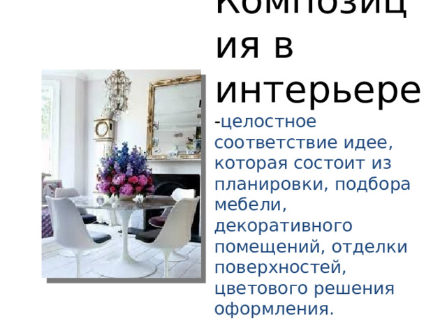 Композиция в интерьере - целостное соответствие идее, которая состоит из планировки, подбора мебели, декоративного помещений, отделки поверхностей, цветового решения оформления. 