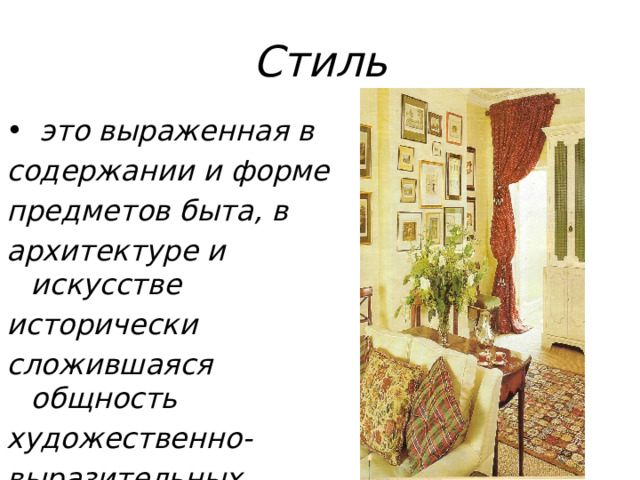 Стиль  это выраженная в содержании и форме предметов быта, в архитектуре и искусстве исторически сложившаяся общность художественно- выразительных средств.  