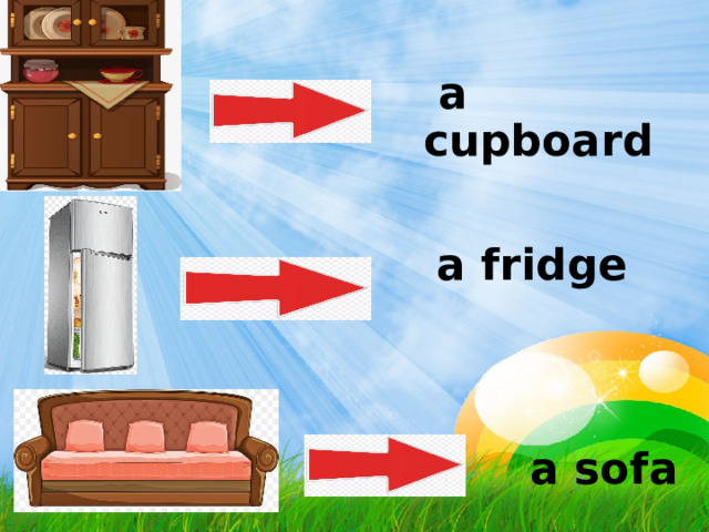  a cupboard  a fridge  a sofa 