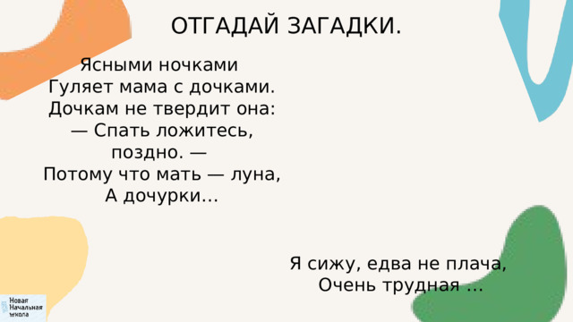 ОТГАДАЙ ЗАГАДКИ. Ясными ночками  Гуляет мама с дочками.  Дочкам не твердит она: — Спать ложитесь, поздно. —  Потому что мать — луна,  А дочурки… Я сижу, едва не плача, Очень трудная … 