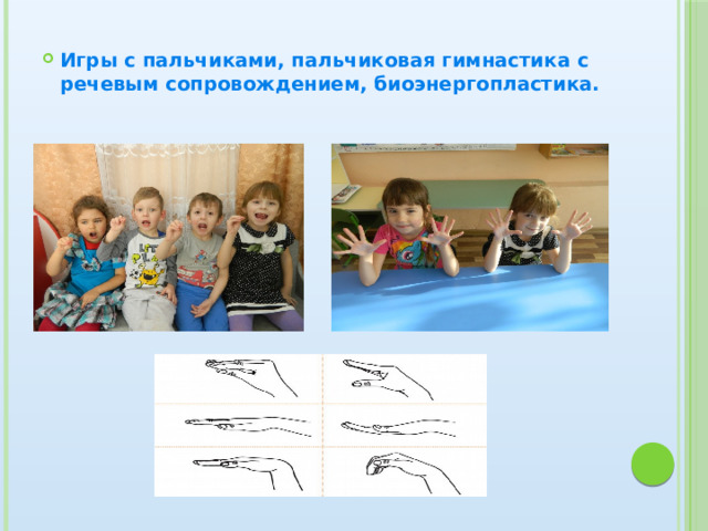 Игры с пальчиками, пальчиковая гимнастика с речевым сопровождением, биоэнергопластика. 