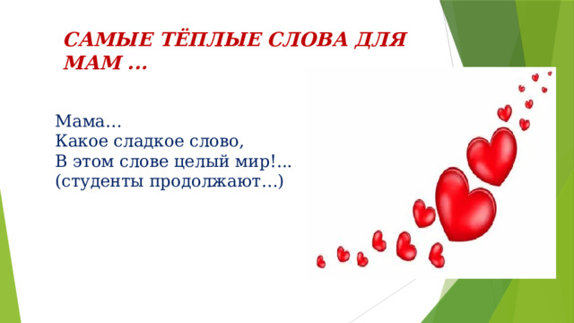 САМЫЕ  ТЁПЛЫЕ  СЛОВА ДЛЯ МАМ ... Мама… Какое сладкое слово, В этом слове целый мир!...(студенты продолжают…) 