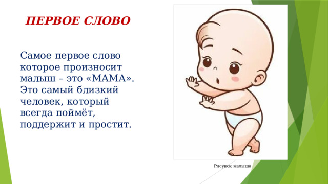 ПЕРВОЕ СЛОВО Самое первое слово которое произносит малыш – это «МАМА». Это самый близкий человек, который всегда поймёт, поддержит и простит. Рисунок малыша 