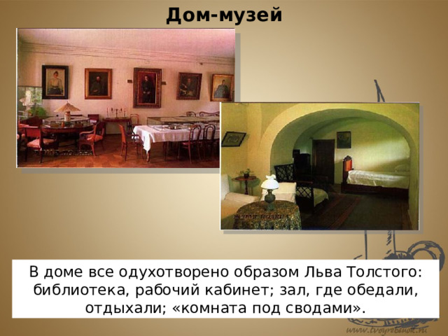 Дом-музей В доме все одухотворено образом Льва Толстого: библиотека, рабочий кабинет; зал, где обедали, отдыхали; «комната под сводами». 