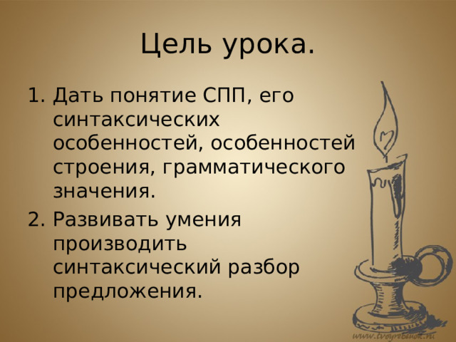 Цель урока. Дать понятие СПП, его синтаксических особенностей, особенностей строения, грамматического значения. Развивать умения производить синтаксический разбор предложения. 