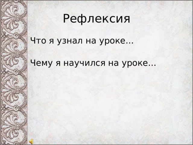 Рефлексия Что я узнал на уроке…   Чему я научился на уроке… 