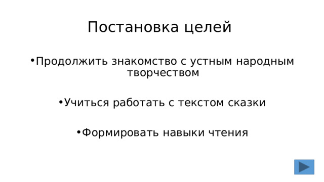 Постановка целей Продолжить знакомство с устным народным творчеством Учиться работать с текстом сказки Формировать навыки чтения 