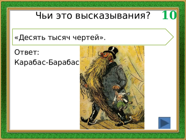 10 Чьи это высказывания? «Десять тысяч чертей». Ответ: Карабас-Барабас 