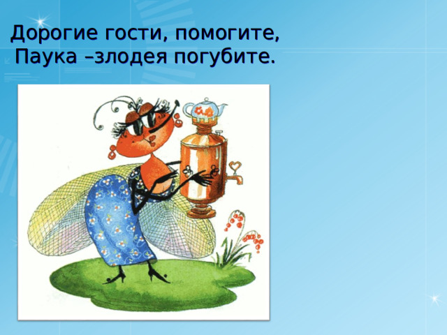 Дорогие гости, помогите, Паука –злодея погубите. 