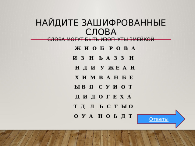 Найдите зашифрованные слова  Слова могут быть изогнуты змейкой  Ж И О Б Р О В А И З Н Ь А З З Н  Н Д И У Ж Е А И Х И М В А Н Б Е Ы В Я С У И О Т Д И Д О Г Е Х А Т Д Л Ь С Т Ы О О У А Н О Ь Д Т Ответы 