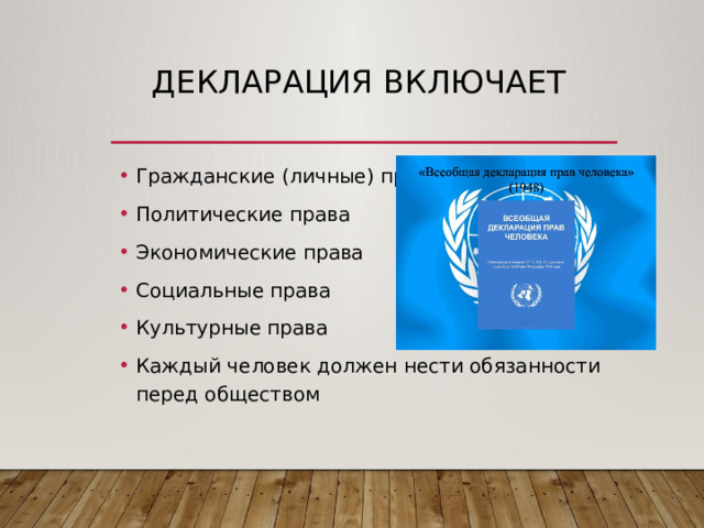 Декларация включает   Гражданские (личные) права Политические права Экономические права Социальные права Культурные права Каждый человек должен нести обязанности перед обществом 
