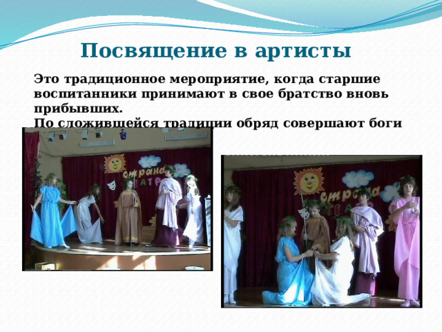 Посвящение в артисты Это традиционное мероприятие, когда старшие воспитанники принимают в свое братство вновь прибывших. По сложившейся традиции обряд совершают боги Эллады. 