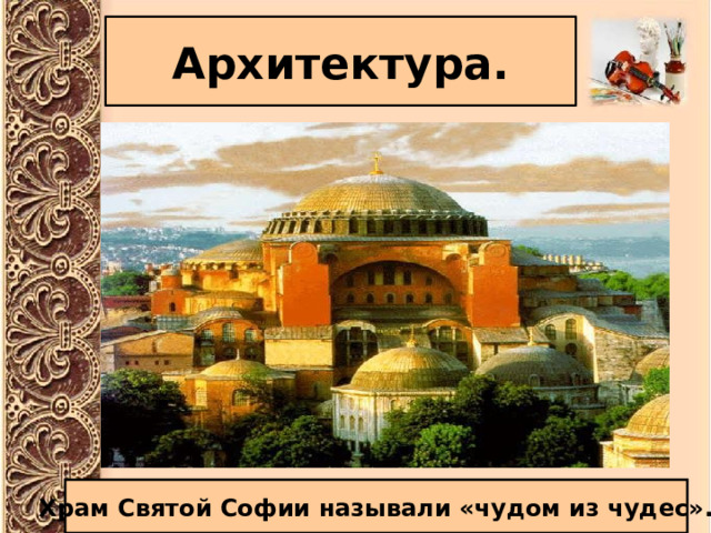 Архитектура. Храм Святой Софии называли «чудом из чудес». 