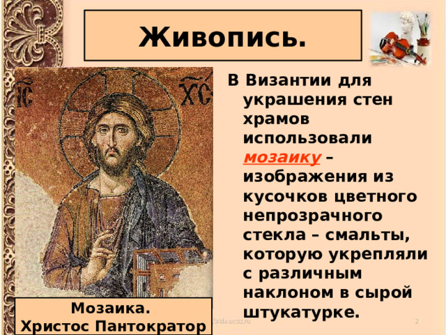 Живопись. В Византии для украшения стен храмов использовали мозаику – изображения из кусочков цветного непрозрачного стекла – смальты, которую укрепляли с различным наклоном в сырой штукатурке. Мозаика. Христос Пантократор 