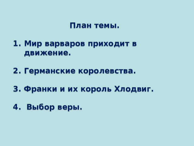 План темы.  Мир варваров приходит в движение.  Германские королевства.  3. Франки и их король Хлодвиг.  4. Выбор веры. 