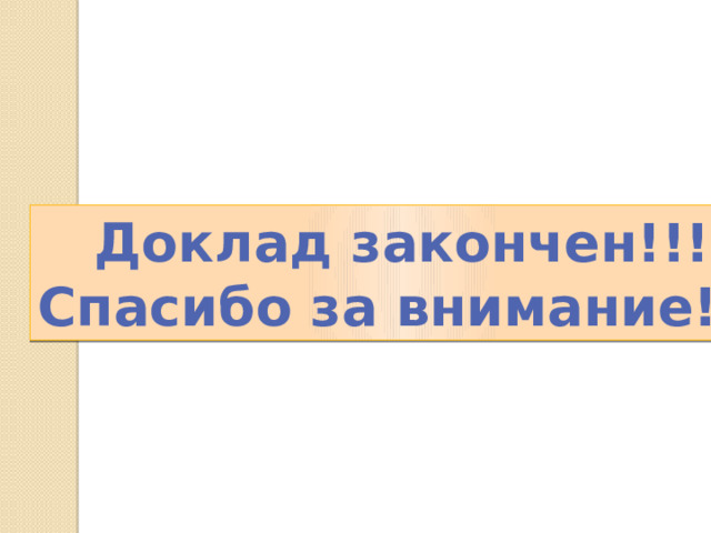 Доклад закончен!!! Спасибо за внимание!!! 