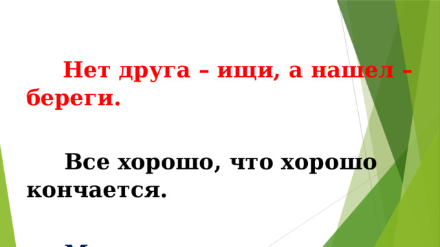  Нет друга – ищи, а нашел – береги.   Все хорошо, что хорошо кончается.   Мы в ответе за тех, кого приручили. 