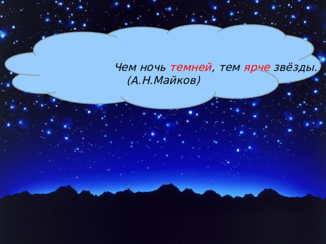  Чем ночь темней , тем ярче звёзды. (А.Н.Майков) 