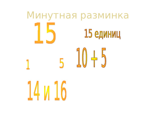 Минутная разминка В числе : В числе : В числе : В числе :    5 отдельных и 1 десяток    5 отдельных и 1 десяток   
