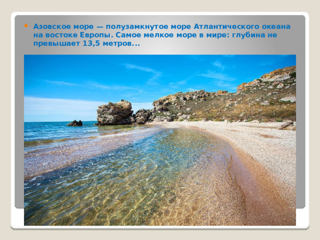 Азовское море — полузамкнутое море Атлантического океана на востоке Европы. Самое мелкое море в мире: глубина не превышает 13,5 метров...  