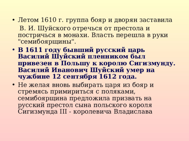 Летом 1610 г. группа бояр и дворян заставила  В. И. Шуйского отречься от престола и постричься в монахи. Власть перешла в руки 