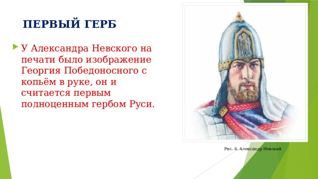 ПЕРВЫЙ ГЕРБ У Александра Невского на печати было изображение Георгия Победоносного с копьём в руке, он и считается первым полноценным гербом Руси. Рис. 6. Александр Невский 