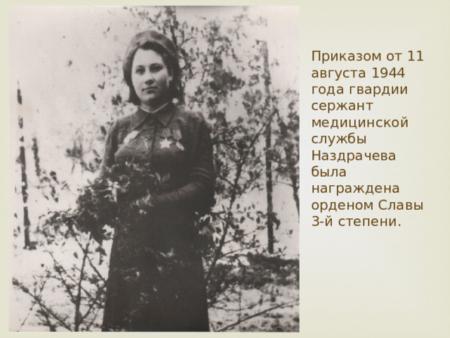 Приказом от 11 августа 1944 года гвардии сержант медицинской службы Наздрачева была награждена орденом Славы 3-й степени. 