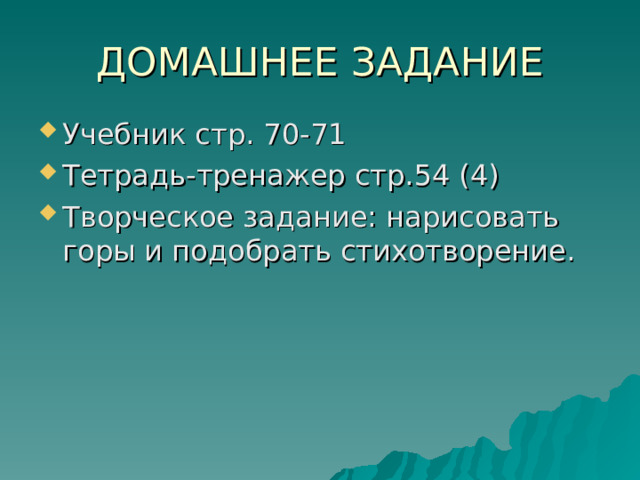 ДОМАШНЕЕ ЗАДАНИЕ Учебник стр. 70-71 Тетрадь-тренажер стр.54 (4) Творческое задание: нарисовать горы и подобрать стихотворение. 
