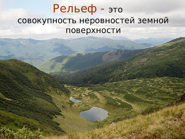Рельеф - это  совокупность неровностей земной поверхности 