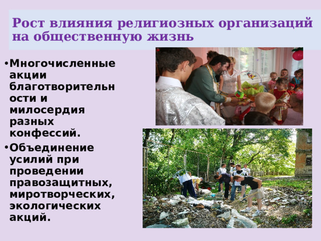 Рост влияния религиозных организаций на общественную жизнь Многочисленные акции благотворительности и милосердия разных конфессий. Объединение усилий при проведении правозащитных, миротворческих, экологических акций. 