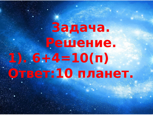 Задача. Решение. 1). 6+4=10(п) Ответ:10 планет. 