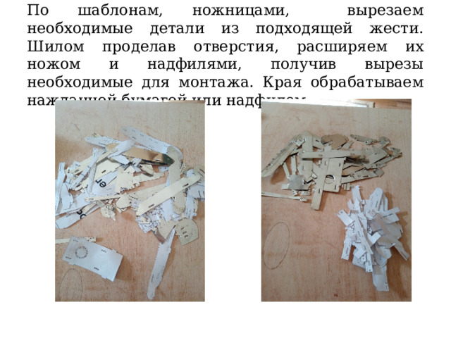 По шаблонам, ножницами, вырезаем необходимые детали из подходящей жести. Шилом проделав отверстия, расширяем их ножом и надфилями, получив вырезы необходимые для монтажа. Края обрабатываем наждачной бумагой или надфилем. 
