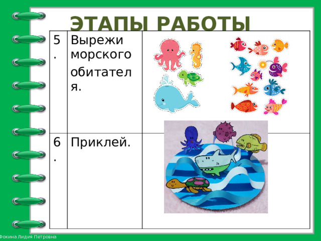 ЭТАПЫ РАБОТЫ 5. Вырежи морского обитателя. 6. Приклей. 