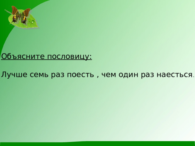 Объясните пословицу:  Лучше семь раз поесть , чем один раз наесться . 
