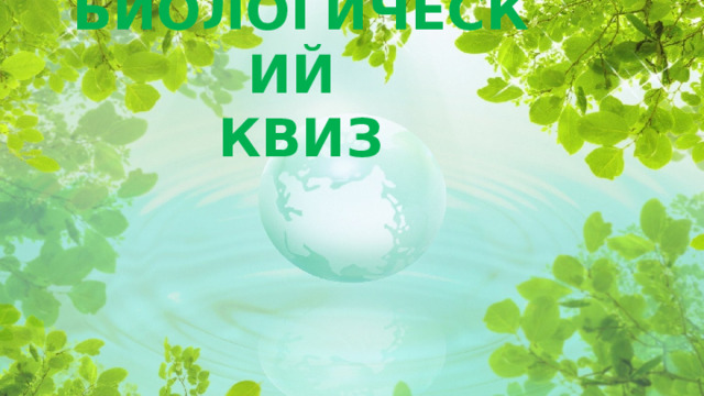             БИОЛОГИЧЕСКИЙ  КВИЗ    
