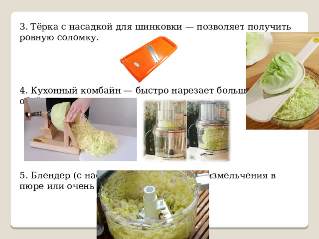 3. Тёрка с насадкой для шинковки — позволяет получить ровную соломку. 4. Кухонный комбайн — быстро нарезает большие объёмы. 5. Блендер (с насадкой-ножами) — для измельчения в пюре или очень мелко. 