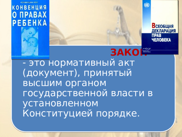   ЗАКОН  - это нормативный акт (документ), принятый высшим органом государственной власти в установленном Конституцией порядке.   