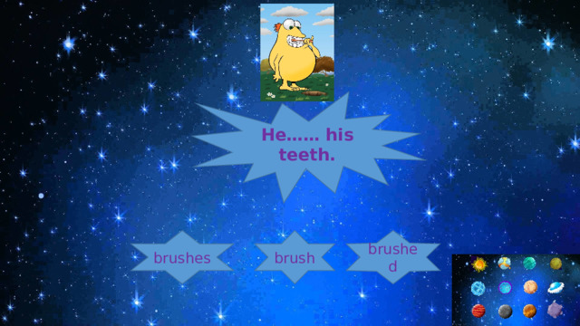 He…… his teeth. brushed brush brushes 