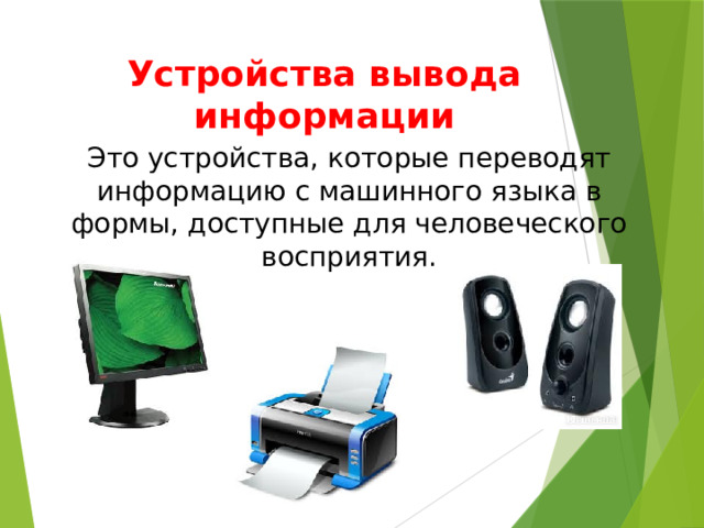 Устройства вывода информации Это устройства, которые переводят информацию с машинного языка в формы, доступные для человеческого восприятия. 