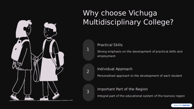 Why choose Vichuga Multidisciplinary College? Practical Skills 1 Strong emphasis on the development of practical skills and employment Individual Approach 2 Personalized approach to the development of each student Important Part of the Region 3 Integral part of the educational system of the Ivanovo region  