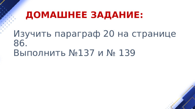 ДОМАШНЕЕ ЗАДАНИЕ: Изучить параграф 20 на странице 86. Выполнить №137 и № 139 