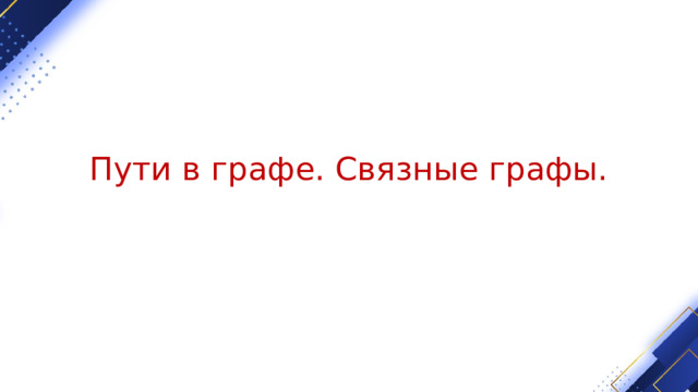 Пути в графе. Связные графы. 