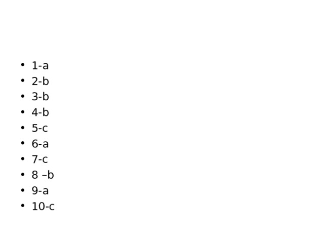 1- a 2-b 3-b 4-b 5-c 6-a 7-c 8 –b 9-a 10-c  