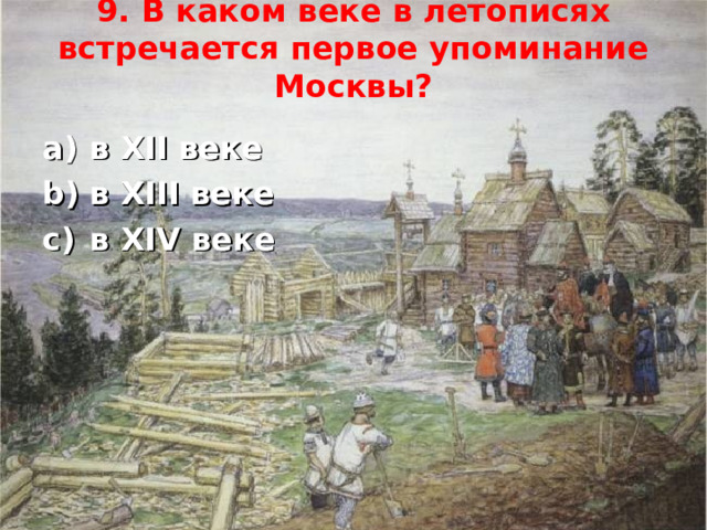 9. В каком веке в летописях встречается первое упоминание Москвы?   в XII веке в XIII веке в XIV веке  