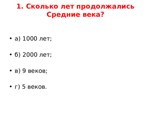 1. Сколько лет продолжались Средние века?   а) 1000 лет;  б) 2000 лет;  в) 9 веков;  г) 5 веков.  