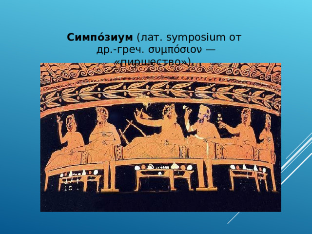 Симпо́зиум (лат. symposium от др.-греч. συμπόσιον — « пиршество») 