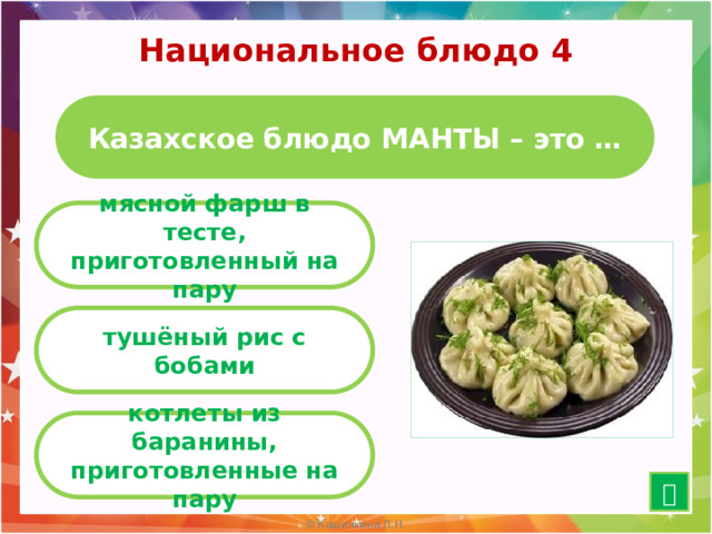 Национальное блюдо 4 Казахское блюдо МАНТЫ – это … мясной фарш в тесте, приготовленный на пару тушёный рис с бобами котлеты из баранины, приготовленные на пару  15 
