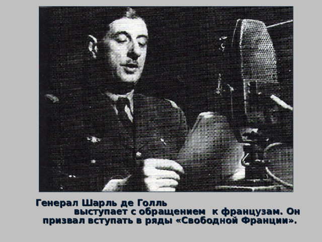 Генерал Шарль де Голль выступает с обращением к французам. Он призвал вступать в ряды «Свободной Франции». 