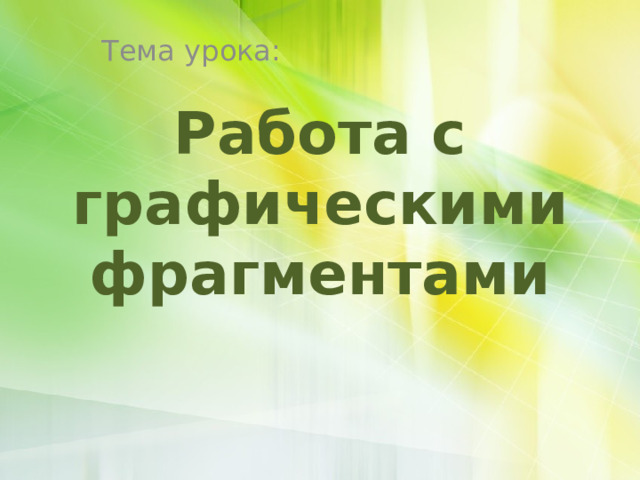Тема урока: Работа с графическими фрагментами 