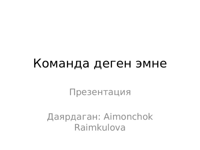 Команда деген эмне Презентация Даярдаган: Aimonchok Raimkulova 
